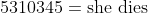 5310345 = \text{she dies}